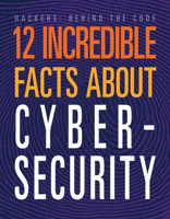 12 Incredible Facts about Cybersecurity (Hackers: Behind the Code) 1645825396 Book Cover