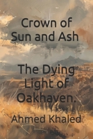 Crown of Sun and Ash Subtitle: The Dying Light of Oakhaven. B0HDW4QCX4 Book Cover