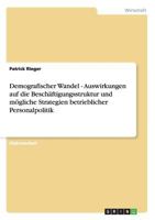 Demografischer Wandel: Auswirkungen Auf Die Beschaftigungsstruktur Und Mogliche Strategien Betrieblicher Personalpolitik 3638713946 Book Cover