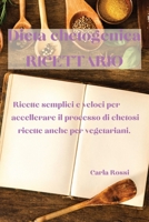 Dieta Chetogenica Ricettario: Ricette Semplici E Veloci Per Accellerare Il Processo Di Chetosi, Ricette Anche Per Vegetariani. 1802932003 Book Cover