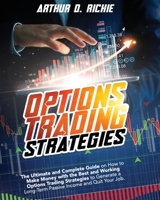 OPTIONS TRADING STRATEGIES: The Ultimate and Complete Guide on How to Make Money with the Best and Working Options Trading Strategies to Generate a Long-Term Passive Income and Quit Your Job. B08XYFP156 Book Cover