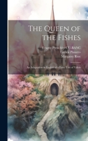 The Queen of the Fishes: An Adaptation in English of a Fairy Tale of Valois 0342763792 Book Cover