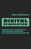 Digital Stimulation: The Promise and Problems of Sex and Intimacy Between Humans and Machines 0755639820 Book Cover