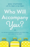 Who Will Accompany You?: My Mother-Daughter Journeys Far from Home and Close to the Heart 1632994909 Book Cover