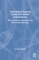 Teaching to Support Children's Artistic Independence: How Children's Creativity Can Inform Art Education 0367440571 Book Cover