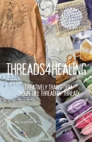 Threads4Healing: Creatively Transform your life thread by Thread B0FMNKPBQL Book Cover