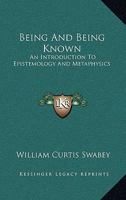 Being And Being Known: An Introduction To Epistemology And Metaphysics 1163190594 Book Cover