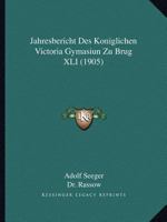 Jahresbericht Des Koniglichen Victoria Gymasiun Zu Brug XLI (1905) 1160723826 Book Cover