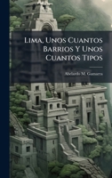 Lima, Unos Cuantos Barrios Y Unos Cuantos Tipos (Spanish Edition) 1023889641 Book Cover
