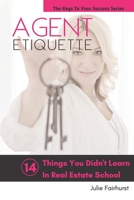Agent Etiquette: 14 Things That You Didn't Learn In Real Estate School 1999550307 Book Cover