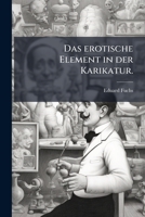 Das Erotische Element in Der Karikatur: Ein Beitrag Zur Geschichte Der Offentlichen Sittlichkeit. Privatdruck... 1273697502 Book Cover
