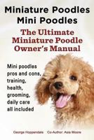 Miniature Poodles Mini Poodles. Miniature Poodles Pros and Cons, Training, Health, Grooming, Daily Care All Included. 1909151262 Book Cover