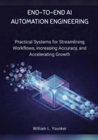 End-to-End AI Automation Engineering: Practical Systems for Streamlining Workflows, Increasing Accuracy, and Accelerating Growth B0G4H6R4V8 Book Cover