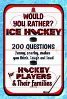 Would You Rather Ice Hockey For Hockey Players & Their Families: 200 Funny, Snarky, Makes You Think, Laugh Out Loud Questions 1964955068 Book Cover