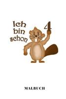 Ich Bin Schon 4 Malbuch: A5 liniert Geburtstagsgeschenk 4 Jahre - 4. Geburtstag Kinder Sohn Tochter Geschenk - Lustige Tiermotive Biber Zeichenbuch 1076295924 Book Cover