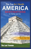 The Top 9+1 South America Destinations for family and Co.: Everything you need to know to travel South America on a Budget with your family and make your dream holiday become reality in 2021 1801846715 Book Cover
