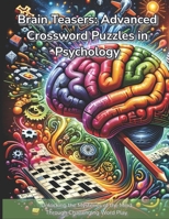 Brain Teasers: Advanced Crossword Puzzles in Psychology: Unlocking the Mysteries of the Mind Through Challenging Word Play B0CSMTLMNS Book Cover