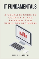 IT FUNDAMENTALS: A Complete Guide to CompTIA A+ and Essential Tech Skills for Beginners B0DY6HHSST Book Cover