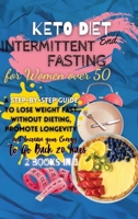 Keto Diet And Intermittent Fasting For Women Over 50: 2 Books in 1: A Step-By-Step Guide to Lose Weight Fast Without Dieting, Promote Longevity and Increase Your Energy to Go Back 20 Years 1802859055 Book Cover