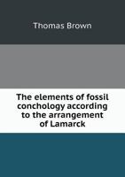 The Elements of Fossil Conchology; According to the Arrangement of Lamarck; With the Newly Established Genera of Other Authors - Primary Source Editio 1341371689 Book Cover