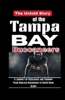 The Untold Story of the Tampa Bay Buccaneers: From Winless Beginnings to Super Bowl Glory – A Journey of Resilience and Triumph B0F8N5VKMW Book Cover