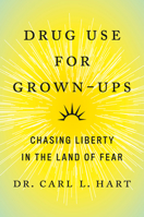 Drug Use for Grown-Ups: Chasing Liberty in the Land of Fear 1101981644 Book Cover