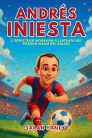 Biografia di Andrés Iniesta: L'ispiratrice biografia illustrata del piccolo mago del calcio: da sognatore di un piccolo villaggio a eroe della Coppa ... e leggenda del Barcellona (Italian Edition) B0FQ5XD2PQ Book Cover