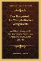 Der Hauptstuhl Des Westphälischen Vemgerichts Auf Dem Königshofe Vor Dortmund Nach Neu Entdeckten Urkunden Dargestellt... 1160435154 Book Cover
