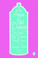 The Aqua Net Diaries: Big Hair, Big Dreams, Small Town 1416954295 Book Cover