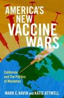 America�s New Vaccine Wars: California and the New Politics of Mandates 0197613233 Book Cover