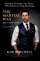 The Martial Way: Martial Observations – Volume I: Learning to Observe: Timeless Principles for Those Who Refuse to Stop Becoming B0HCL27TVM Book Cover