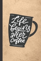 Life Begins After Coffee: Caffeine | But First Coffee | Nurses | Cup of Joe | I love Coffee | Gift Under 10 | Cold Drip | Cafe Work Space | Barista | Coffee Beans | Aficionados | Flat White 1697804675 Book Cover