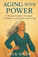 AGING WITH POWER: A Woman’s Guide to Strength, Confidence, and Vitality at Every Age B0FPC83937 Book Cover