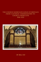 The Church Musicians Guild of Buffalo: From Catholic Choirmasters to Church Musicians 1946-2021 195361003X Book Cover