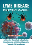 LYME DISEASE RECOVERY MANUAL: An Integrative Medical Guide to Daily Coping, Natural Remedies, and Nutritional Supports for People with Tick- Borne Illnesses B0CW68MMBJ Book Cover