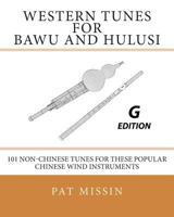 Western Tunes for Bawu and Hulusi - G Edition: 101 Non-Chinese Tunes For These Popular Chinese Wind Instruments 1495977307 Book Cover