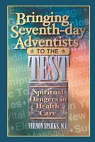 Bringing Seventh-day Adventists to the Test: Spiritual Dangers In Health Care 1479159735 Book Cover