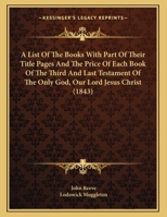 A List Of The Books With Part Of Their Title Pages And The Price Of Each Book Of The Third And Last Testament Of The Only God, Our Lord Jesus Christ 0548900809 Book Cover