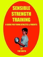 Sensible Strength Training: A Guide for Young Athletes & Parents 1410768163 Book Cover