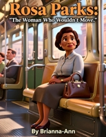 Rosa Parks: The Woman Who Wouldn’t Move: Civil Rights Movement, children book with illustrations, age 5-13, black history B0FT8XY1B5 Book Cover