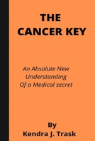 THE CANCER KEY: An Absolute New Understanding Of a Medical secret B0BBQLC9VY Book Cover