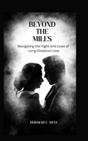 Beyond the Miles: Navigating the Highs and Lows of Long-Distance Love B0BW35YGC1 Book Cover