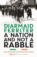 A Nation and not a Rabble: The Irish Revolution 1913-23 1781250421 Book Cover