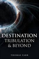 Destination: Tribulation and Beyond 1613467494 Book Cover