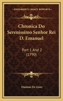 Chronica Do Serenissimo Senhor Rei D. Emanuel: Part 1 And 2 1164605410 Book Cover