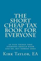 The Short, Cheap Tax Book for Everyone: 50 Plus Things That Everyone Should Know and Do, But Nobody Does 1542735866 Book Cover