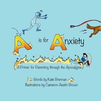 A is for Anxiety: A Primer for Parenting through the Apocalypse 1088214118 Book Cover