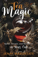 Tea Magic: Spells, Rituals, and Divination in Your Cup 0738767905 Book Cover