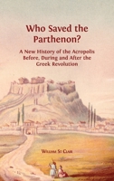 Who Saved the Parthenon?: A New History of the Acropolis Before, During and After the Greek Revolution 1783744618 Book Cover