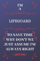 I'm A Lifeguard To Save Time Why Don't We Just Assume I'm Always Right: Perfect Gag Gift For A Lifeguard Who Happens To Be Always Be Right! Blank Lined Notebook Journal 120 Pages 6 x 9 Format Office B 1676892222 Book Cover